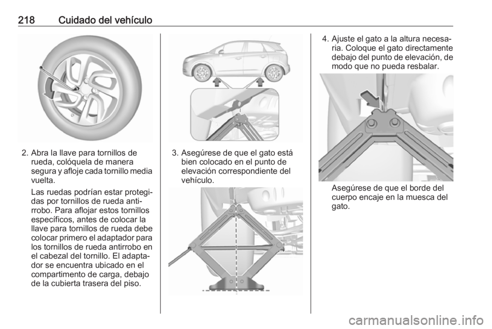 OPEL CROSSLAND X 2017.75 Manual de Instrucciones (in Spanish) 218Cuidado del vehículo
2. Abra la llave para tornillos derueda, colóquela de manera
segura y afloje cada tornillo media
vuelta.
Las ruedas podrían estar protegi‐
das por tornillos de rueda anti OPEL CROSSLAND X 2017.75 Manual de Instrucciones (in Spanish) 218Cuidado del vehículo
2. Abra la llave para tornillos derueda, colóquela de manera
segura y afloje cada tornillo media
vuelta.
Las ruedas podrían estar protegi‐
das por tornillos de rueda anti