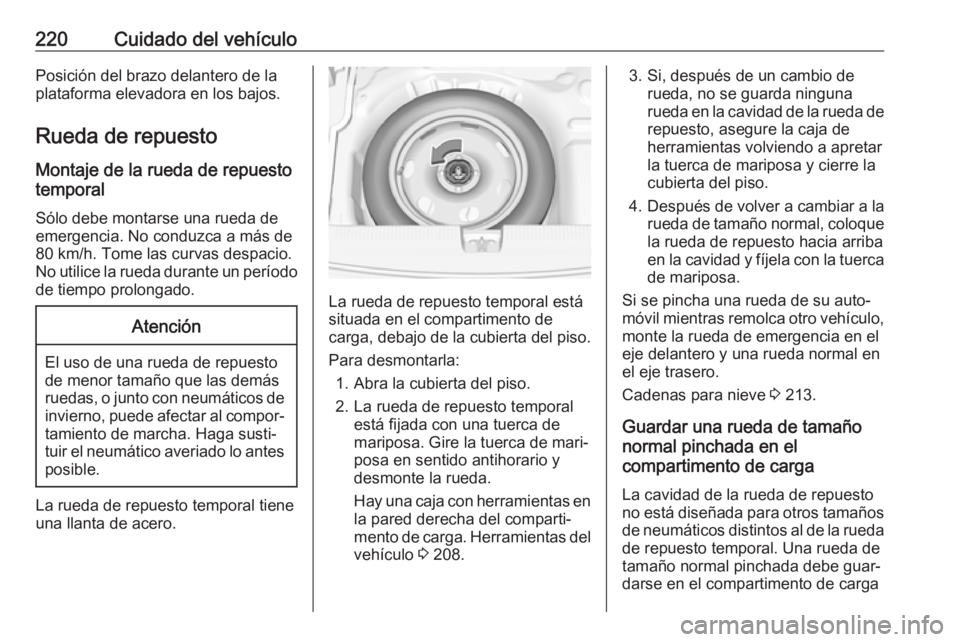 OPEL CROSSLAND X 2017.75 Manual de Instrucciones (in Spanish) 220Cuidado del vehículoPosición del brazo delantero de la
plataforma elevadora en los bajos.
Rueda de repuesto
Montaje de la rueda de repuesto
temporal
Sólo debe montarse una rueda deemergencia. No OPEL CROSSLAND X 2017.75 Manual de Instrucciones (in Spanish) 220Cuidado del vehículoPosición del brazo delantero de la
plataforma elevadora en los bajos.
Rueda de repuesto
Montaje de la rueda de repuesto
temporal
Sólo debe montarse una rueda deemergencia. No