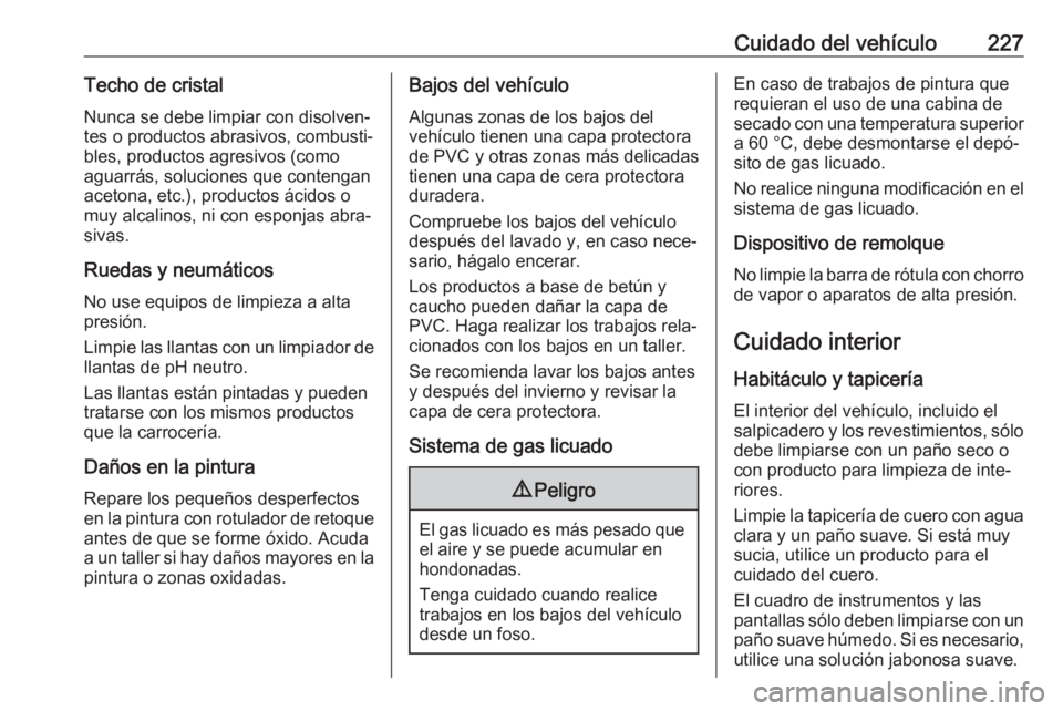 OPEL CROSSLAND X 2017.75 Manual de Instrucciones (in Spanish) Cuidado del vehículo227Techo de cristalNunca se debe limpiar con disolven‐
tes o productos abrasivos, combusti‐
bles, productos agresivos (como
aguarrás, soluciones que contengan
acetona, etc.), OPEL CROSSLAND X 2017.75 Manual de Instrucciones (in Spanish) Cuidado del vehículo227Techo de cristalNunca se debe limpiar con disolven‐
tes o productos abrasivos, combusti‐
bles, productos agresivos (como
aguarrás, soluciones que contengan
acetona, etc.),