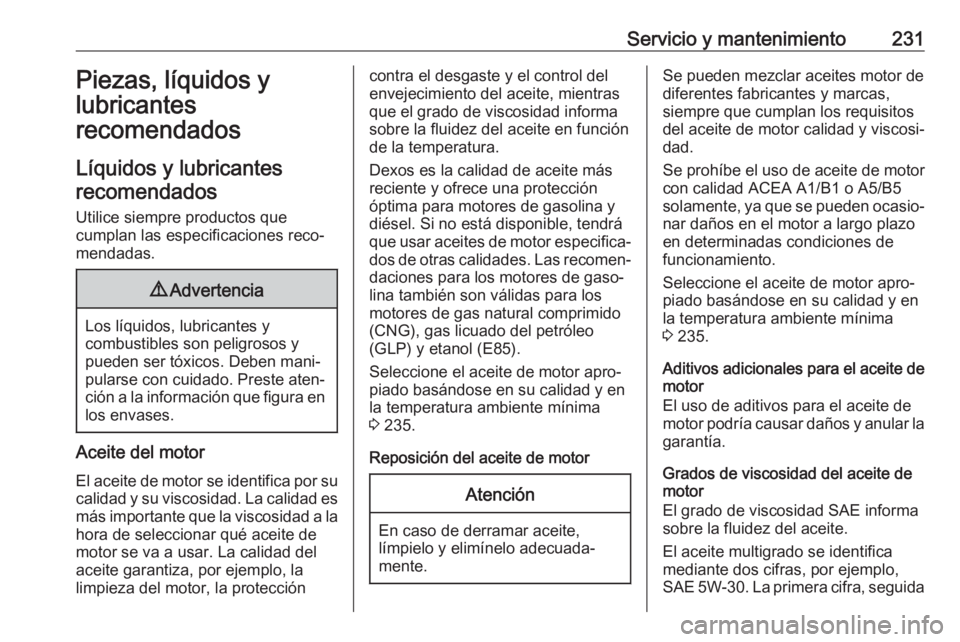 OPEL CROSSLAND X 2017.75  Manual de Instrucciones (in Spanish) Servicio y mantenimiento231Piezas, líquidos y
lubricantes
recomendados
Líquidos y lubricantes recomendados
Utilice siempre productos que
cumplan las especificaciones reco‐
mendadas.9 Advertencia
L