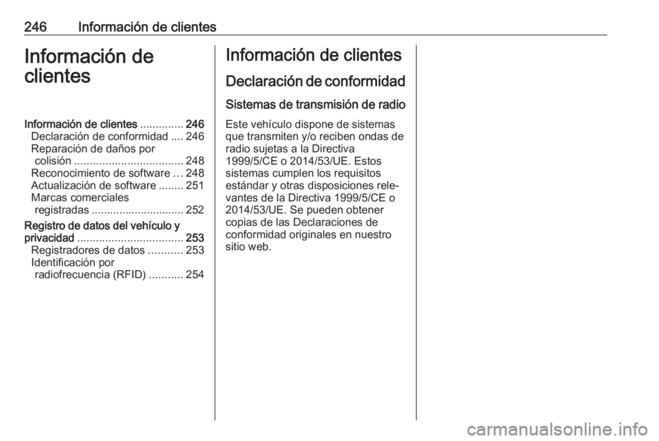 OPEL CROSSLAND X 2017.75  Manual de Instrucciones (in Spanish) 246Información de clientesInformación de
clientesInformación de clientes ..............246
Declaración de conformidad ....246
Reparación de daños por colisión ..................................