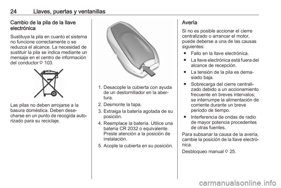 OPEL CROSSLAND X 2017.75  Manual de Instrucciones (in Spanish) 24Llaves, puertas y ventanillasCambio de la pila de la llave
electrónica
Sustituya la pila en cuanto el sistema
no funcione correctamente o se
reduzca el alcance. La necesidad de
sustituir la pila se