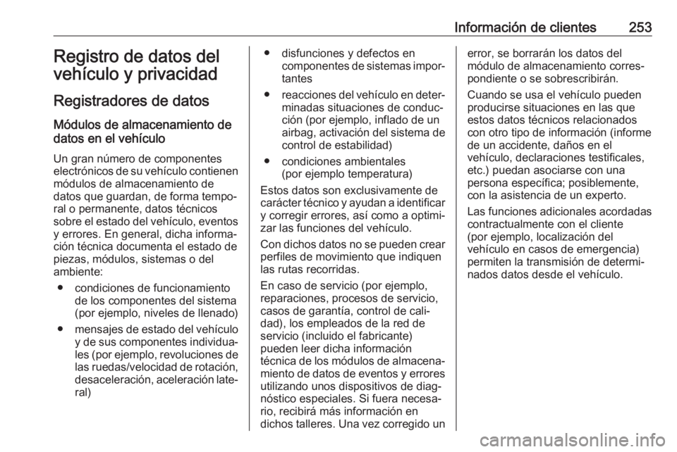 OPEL CROSSLAND X 2017.75 Manual de Instrucciones (in Spanish) Información de clientes253Registro de datos del
vehículo y privacidad
Registradores de datos Módulos de almacenamiento de
datos en el vehículo
Un gran número de componentes
electrónicos de su ve OPEL CROSSLAND X 2017.75 Manual de Instrucciones (in Spanish) Información de clientes253Registro de datos del
vehículo y privacidad
Registradores de datos Módulos de almacenamiento de
datos en el vehículo
Un gran número de componentes
electrónicos de su ve