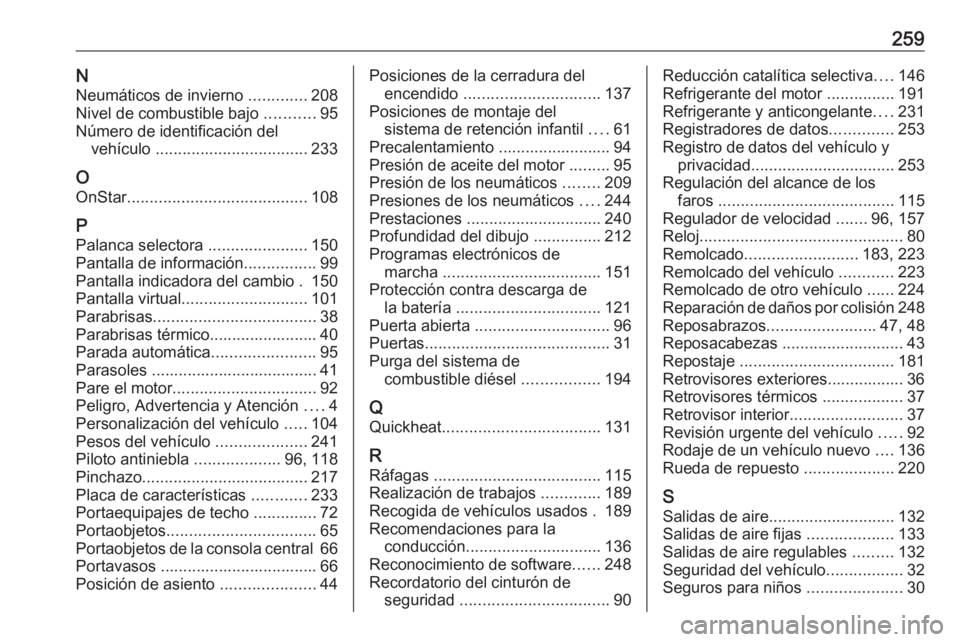 OPEL CROSSLAND X 2017.75 Manual de Instrucciones (in Spanish) 259NNeumáticos de invierno .............208
Nivel de combustible bajo ...........95
Número de identificación del vehículo .................................. 233
O
OnStar ....................... OPEL CROSSLAND X 2017.75 Manual de Instrucciones (in Spanish) 259NNeumáticos de invierno .............208
Nivel de combustible bajo ...........95
Número de identificación del vehículo .................................. 233
O
OnStar .......................