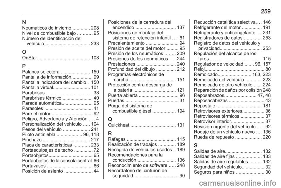 OPEL CROSSLAND X 2017.75  Manual de Instrucciones (in Spanish) 259NNeumáticos de invierno  .............208
Nivel de combustible bajo  ...........95
Número de identificación del vehículo  .................................. 233
O
OnStar .......................