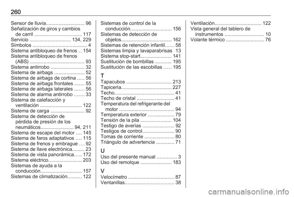 OPEL CROSSLAND X 2017.75  Manual de Instrucciones (in Spanish) 260Sensor de lluvia............................ 96
Señalización de giros y cambios de carril  .................................. 117
Servicio  .............................. 134, 229
Símbolos .....