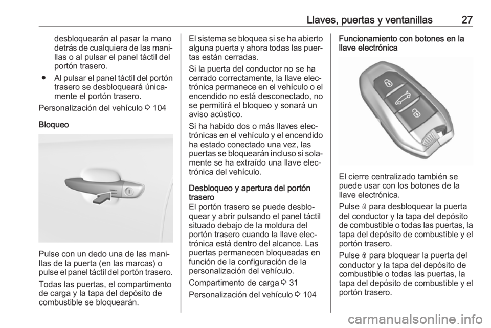 OPEL CROSSLAND X 2017.75  Manual de Instrucciones (in Spanish) Llaves, puertas y ventanillas27desbloquearán al pasar la mano
detrás de cualquiera de las mani‐ llas o al pulsar el panel táctil del
portón trasero.
● Al pulsar el panel táctil del portón
tr