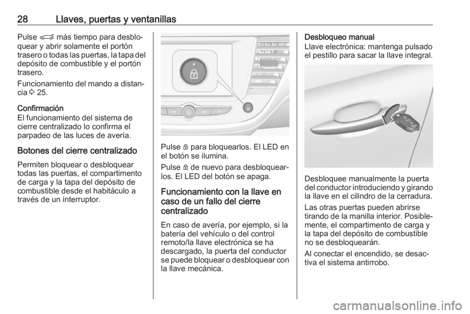 OPEL CROSSLAND X 2017.75  Manual de Instrucciones (in Spanish) 28Llaves, puertas y ventanillasPulse P más tiempo para desblo‐
quear y abrir solamente el portón trasero o todas las puertas, la tapa del
depósito de combustible y el portón
trasero.
Funcionamie