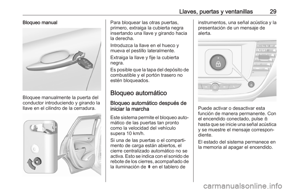 OPEL CROSSLAND X 2017.75  Manual de Instrucciones (in Spanish) Llaves, puertas y ventanillas29Bloqueo manual
Bloquee manualmente la puerta del
conductor introduciendo y girando la
llave en el cilindro de la cerradura.
Para bloquear las otras puertas,
primero, ext