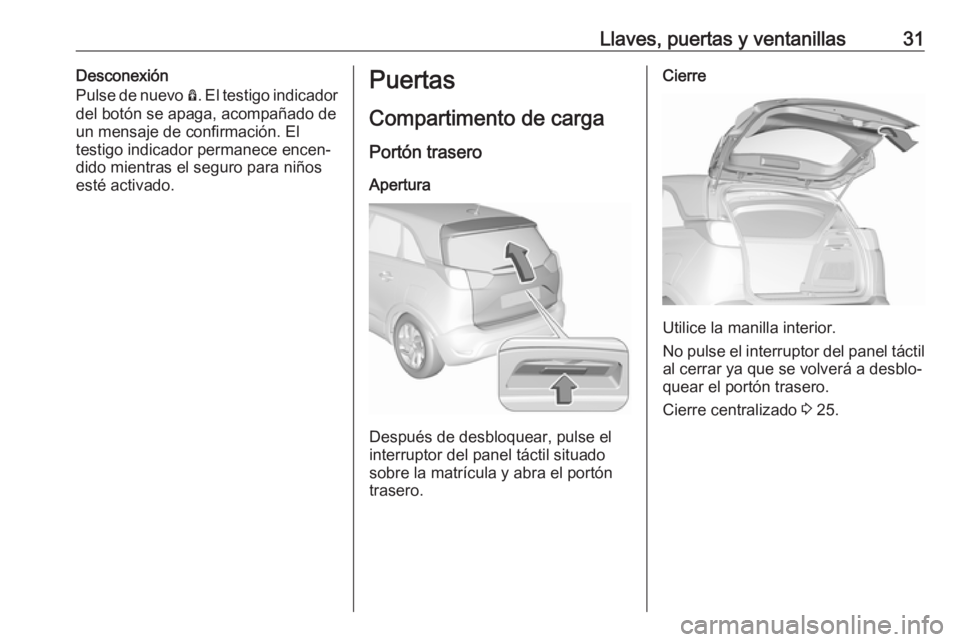 OPEL CROSSLAND X 2017.75 Manual de Instrucciones (in Spanish) Llaves, puertas y ventanillas31Desconexión
Pulse de nuevo Ô. El testigo indicador
del botón se apaga, acompañado de
un mensaje de confirmación. El
testigo indicador permanece encen‐
dido mient OPEL CROSSLAND X 2017.75 Manual de Instrucciones (in Spanish) Llaves, puertas y ventanillas31Desconexión
Pulse de nuevo Ô. El testigo indicador
del botón se apaga, acompañado de
un mensaje de confirmación. El
testigo indicador permanece encen‐
dido mient