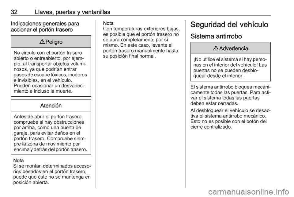 OPEL CROSSLAND X 2017.75  Manual de Instrucciones (in Spanish) 32Llaves, puertas y ventanillasIndicaciones generales para
accionar el portón trasero9 Peligro
No circule con el portón trasero
abierto o entreabierto, por ejem‐
plo, al transportar objetos volumi