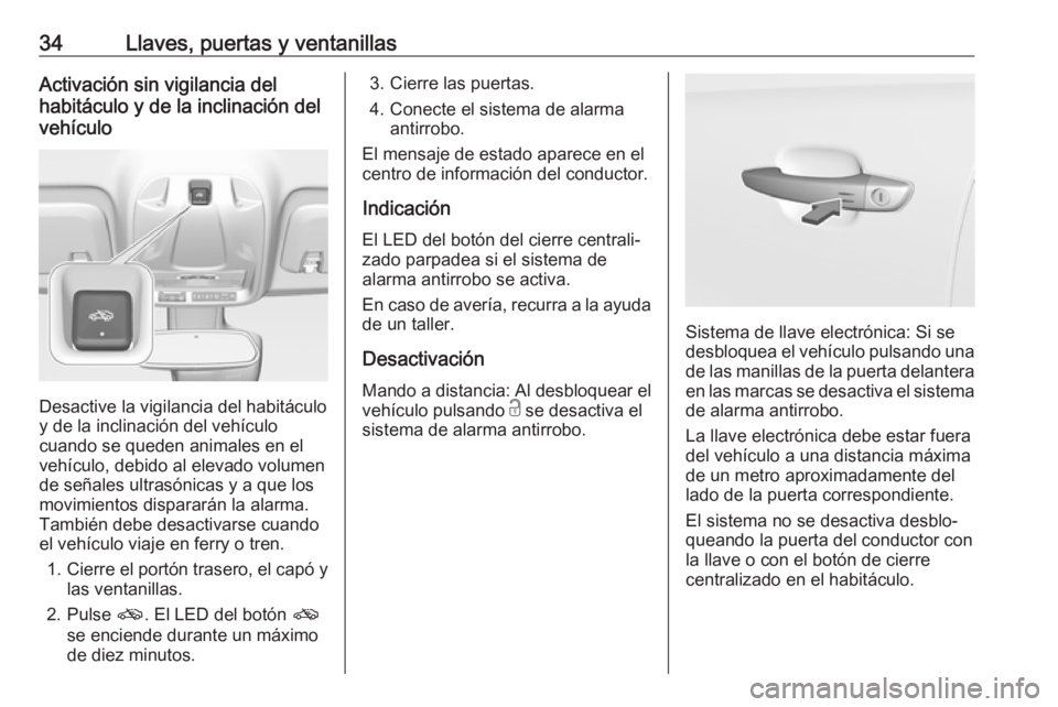 OPEL CROSSLAND X 2017.75  Manual de Instrucciones (in Spanish) 34Llaves, puertas y ventanillasActivación sin vigilancia del
habitáculo y de la inclinación del
vehículo
Desactive la vigilancia del habitáculo
y de la inclinación del vehículo
cuando se queden