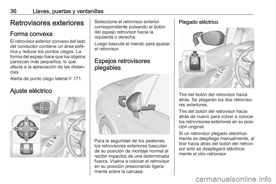 OPEL CROSSLAND X 2017.75  Manual de Instrucciones (in Spanish) 36Llaves, puertas y ventanillasRetrovisores exteriores
Forma convexa
El retrovisor exterior convexo del lado
del conductor contiene un área esfé‐
rica y reduce los puntos ciegos. La
forma del espe