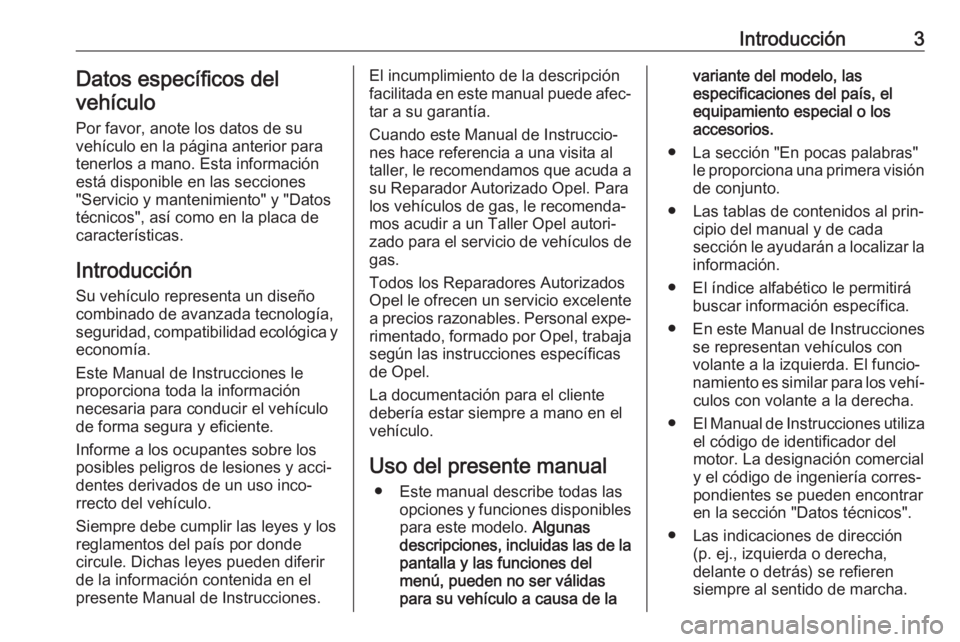 OPEL CROSSLAND X 2017.75  Manual de Instrucciones (in Spanish) Introducción3Datos específicos del
vehículo
Por favor, anote los datos de su
vehículo en la página anterior para
tenerlos a mano. Esta información
está disponible en las secciones
"Servicio