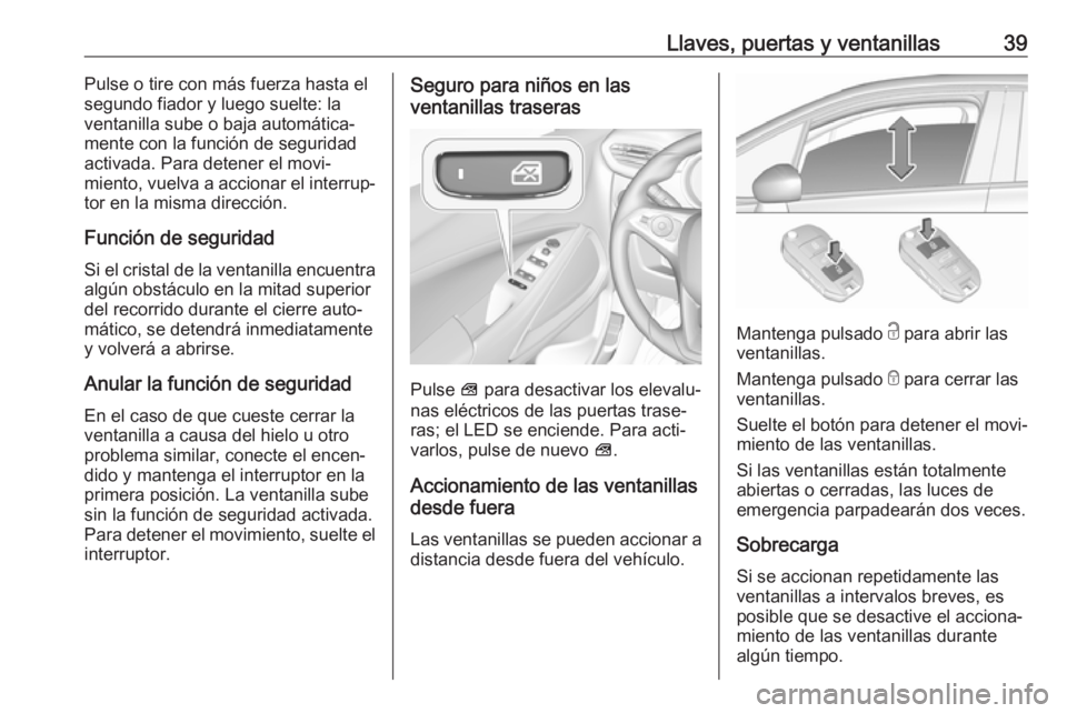 OPEL CROSSLAND X 2017.75 Manual de Instrucciones (in Spanish) Llaves, puertas y ventanillas39Pulse o tire con más fuerza hasta el
segundo fiador y luego suelte: la
ventanilla sube o baja automática‐
mente con la función de seguridad
activada. Para detener e OPEL CROSSLAND X 2017.75 Manual de Instrucciones (in Spanish) Llaves, puertas y ventanillas39Pulse o tire con más fuerza hasta el
segundo fiador y luego suelte: la
ventanilla sube o baja automática‐
mente con la función de seguridad
activada. Para detener e
