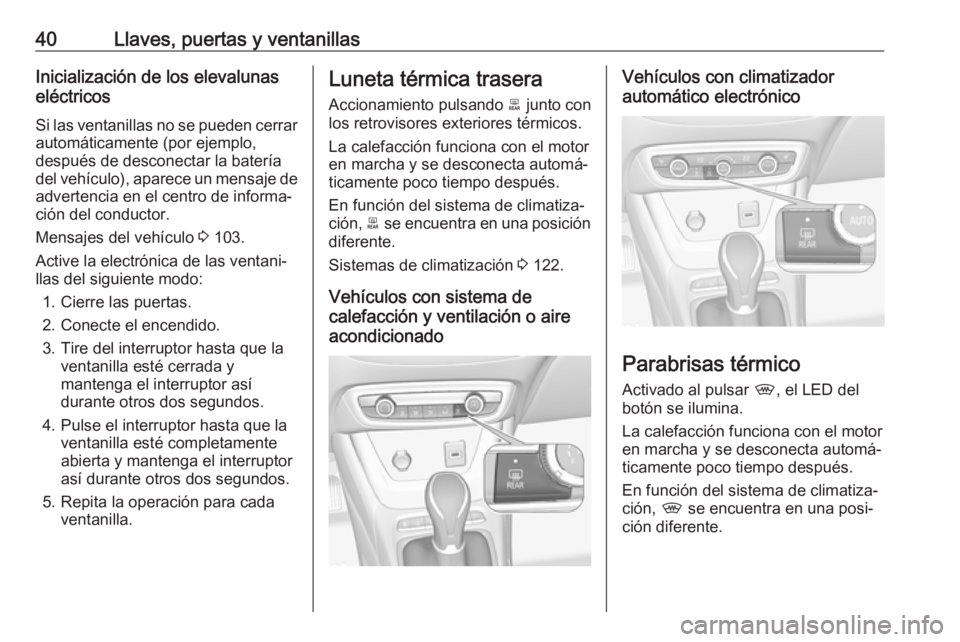 OPEL CROSSLAND X 2017.75  Manual de Instrucciones (in Spanish) 40Llaves, puertas y ventanillasInicialización de los elevalunas
eléctricos
Si las ventanillas no se pueden cerrar
automáticamente (por ejemplo,
después de desconectar la batería
del vehículo), a