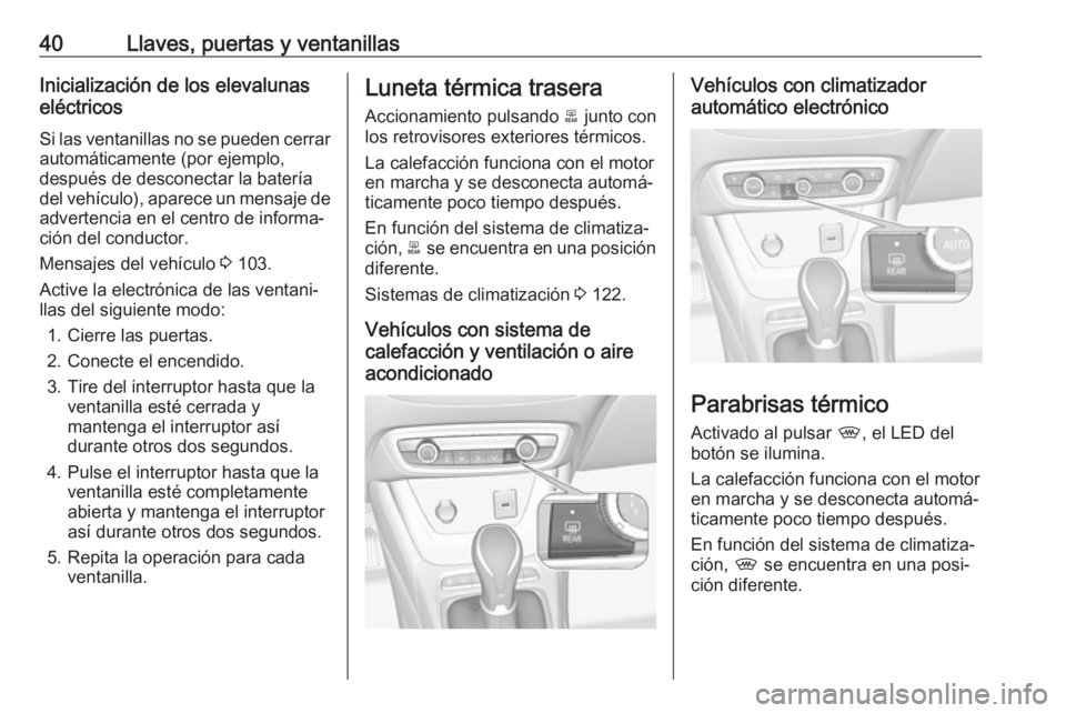 OPEL CROSSLAND X 2017.75 Manual de Instrucciones (in Spanish) 40Llaves, puertas y ventanillasInicialización de los elevalunas
eléctricos
Si las ventanillas no se pueden cerrar
automáticamente (por ejemplo,
después de desconectar la batería
del vehículo), a OPEL CROSSLAND X 2017.75 Manual de Instrucciones (in Spanish) 40Llaves, puertas y ventanillasInicialización de los elevalunas
eléctricos
Si las ventanillas no se pueden cerrar
automáticamente (por ejemplo,
después de desconectar la batería
del vehículo), a