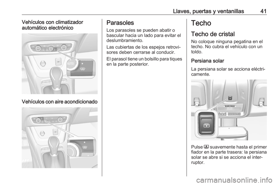 OPEL CROSSLAND X 2017.75  Manual de Instrucciones (in Spanish) Llaves, puertas y ventanillas41Vehículos con climatizador
automático electrónico
Vehículos con aire acondicionado
Parasoles
Los parasoles se pueden abatir o
bascular hacia un lado para evitar el
d