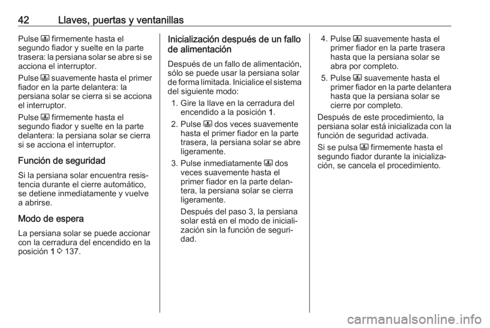 OPEL CROSSLAND X 2017.75  Manual de Instrucciones (in Spanish) 42Llaves, puertas y ventanillasPulse N firmemente hasta el
segundo fiador y suelte en la parte trasera: la persiana solar se abre si se
acciona el interruptor.
Pulse  N suavemente hasta el primer
fiad