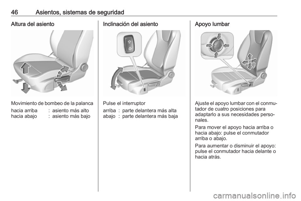 OPEL CROSSLAND X 2017.75  Manual de Instrucciones (in Spanish) 46Asientos, sistemas de seguridadAltura del asiento
Movimiento de bombeo de la palanca
hacia arriba:asiento más altohacia abajo:asiento más bajoInclinación del asiento
Pulse el interruptor
arriba:p