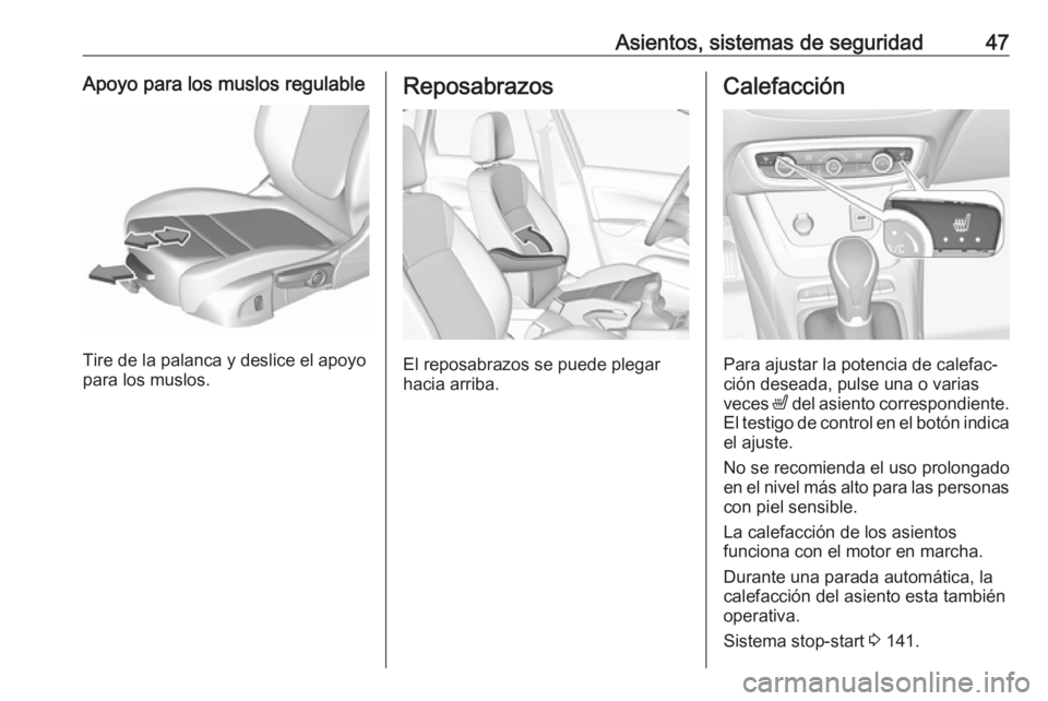 OPEL CROSSLAND X 2017.75  Manual de Instrucciones (in Spanish) Asientos, sistemas de seguridad47Apoyo para los muslos regulable
Tire de la palanca y deslice el apoyo
para los muslos.
Reposabrazos
El reposabrazos se puede plegar
hacia arriba.
Calefacción
Para aju