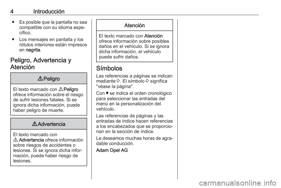 OPEL CROSSLAND X 2017.75  Manual de Instrucciones (in Spanish) 4Introducción●Es posible que la pantalla no sea
compatible con su idioma espe‐ cífico.
● Los mensajes en pantalla y los rótulos interiores están impresos
en  negrita .
Peligro, Advertencia y