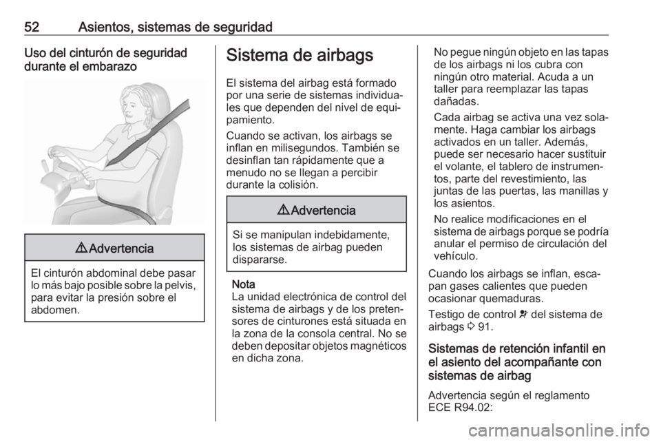 OPEL CROSSLAND X 2017.75 Manual de Instrucciones (in Spanish) 52Asientos, sistemas de seguridadUso del cinturón de seguridaddurante el embarazo9 Advertencia
El cinturón abdominal debe pasar
lo más bajo posible sobre la pelvis, para evitar la presión sobre el OPEL CROSSLAND X 2017.75 Manual de Instrucciones (in Spanish) 52Asientos, sistemas de seguridadUso del cinturón de seguridaddurante el embarazo9 Advertencia
El cinturón abdominal debe pasar
lo más bajo posible sobre la pelvis, para evitar la presión sobre el