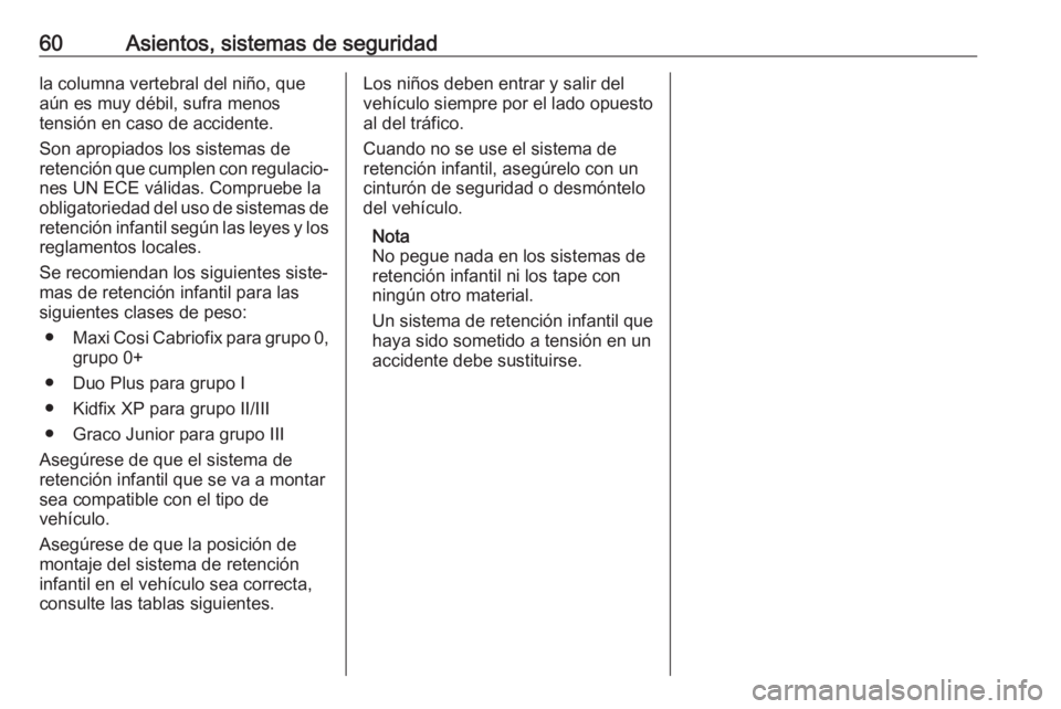 OPEL CROSSLAND X 2017.75 Manual de Instrucciones (in Spanish) 60Asientos, sistemas de seguridadla columna vertebral del niño, que
aún es muy débil, sufra menos
tensión en caso de accidente.
Son apropiados los sistemas de
retención que cumplen con regulacio OPEL CROSSLAND X 2017.75 Manual de Instrucciones (in Spanish) 60Asientos, sistemas de seguridadla columna vertebral del niño, que
aún es muy débil, sufra menos
tensión en caso de accidente.
Son apropiados los sistemas de
retención que cumplen con regulacio