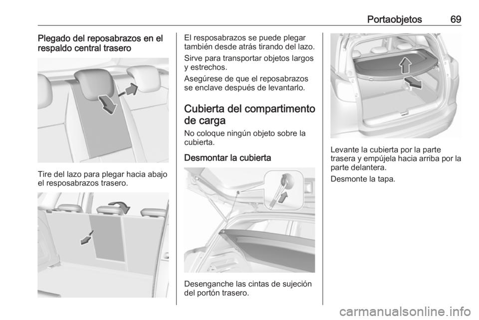 OPEL CROSSLAND X 2017.75 Manual de Instrucciones (in Spanish) Portaobjetos69Plegado del reposabrazos en el
respaldo central trasero
Tire del lazo para plegar hacia abajo
el resposabrazos trasero.
El resposabrazos se puede plegar
también desde atrás tirando del OPEL CROSSLAND X 2017.75 Manual de Instrucciones (in Spanish) Portaobjetos69Plegado del reposabrazos en el
respaldo central trasero
Tire del lazo para plegar hacia abajo
el resposabrazos trasero.
El resposabrazos se puede plegar
también desde atrás tirando del