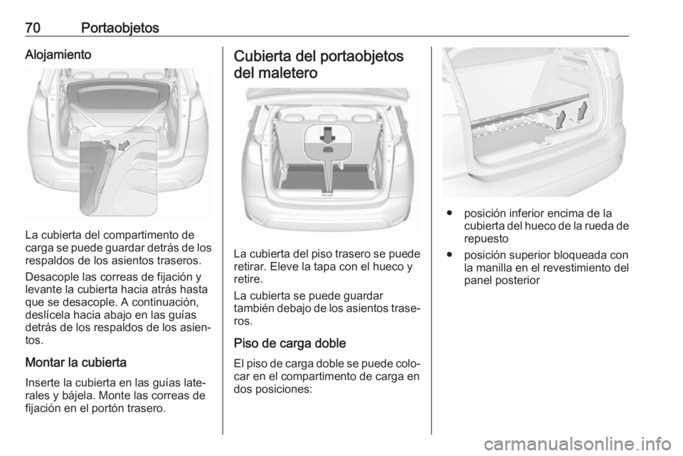 OPEL CROSSLAND X 2017.75 Manual de Instrucciones (in Spanish) 70PortaobjetosAlojamiento
La cubierta del compartimento de
carga se puede guardar detrás de los
respaldos de los asientos traseros.
Desacople las correas de fijación y
levante la cubierta hacia atr OPEL CROSSLAND X 2017.75 Manual de Instrucciones (in Spanish) 70PortaobjetosAlojamiento
La cubierta del compartimento de
carga se puede guardar detrás de los
respaldos de los asientos traseros.
Desacople las correas de fijación y
levante la cubierta hacia atr