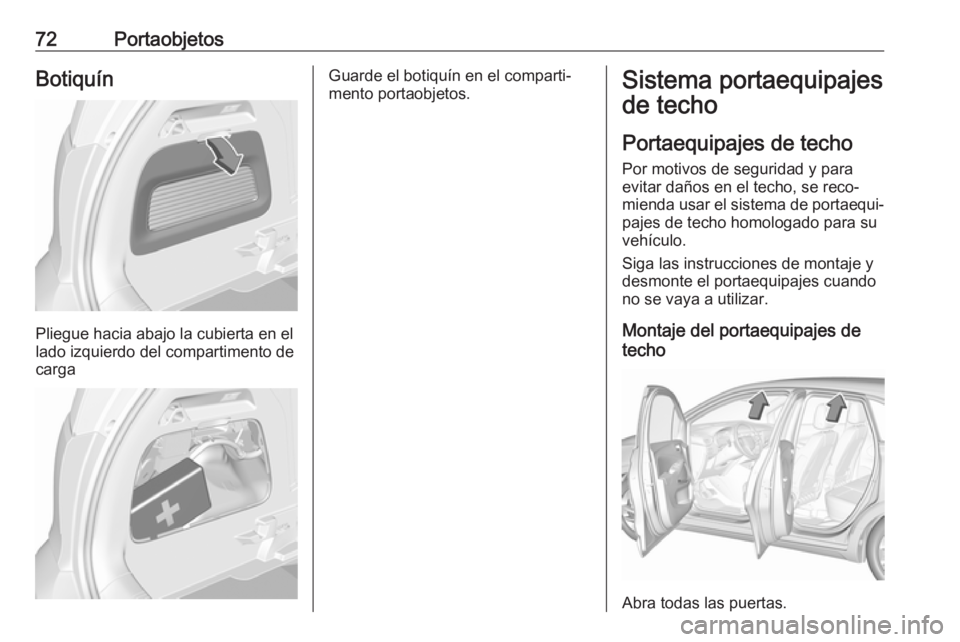 OPEL CROSSLAND X 2017.75 Manual de Instrucciones (in Spanish) 72PortaobjetosBotiquín
Pliegue hacia abajo la cubierta en el
lado izquierdo del compartimento de
carga
Guarde el botiquín en el comparti‐
mento portaobjetos.Sistema portaequipajes
de techo
Portaeq OPEL CROSSLAND X 2017.75 Manual de Instrucciones (in Spanish) 72PortaobjetosBotiquín
Pliegue hacia abajo la cubierta en el
lado izquierdo del compartimento de
carga
Guarde el botiquín en el comparti‐
mento portaobjetos.Sistema portaequipajes
de techo
Portaeq
