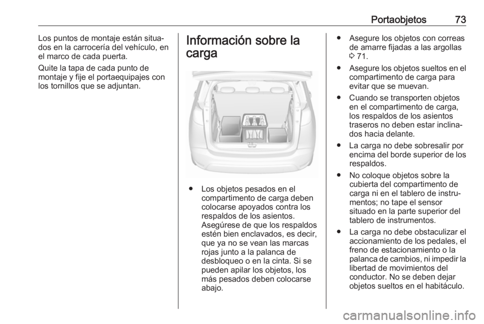 OPEL CROSSLAND X 2017.75  Manual de Instrucciones (in Spanish) Portaobjetos73Los puntos de montaje están situa‐
dos en la carrocería del vehículo, en
el marco de cada puerta.
Quite la tapa de cada punto de
montaje y fije el portaequipajes con
los tornillos q