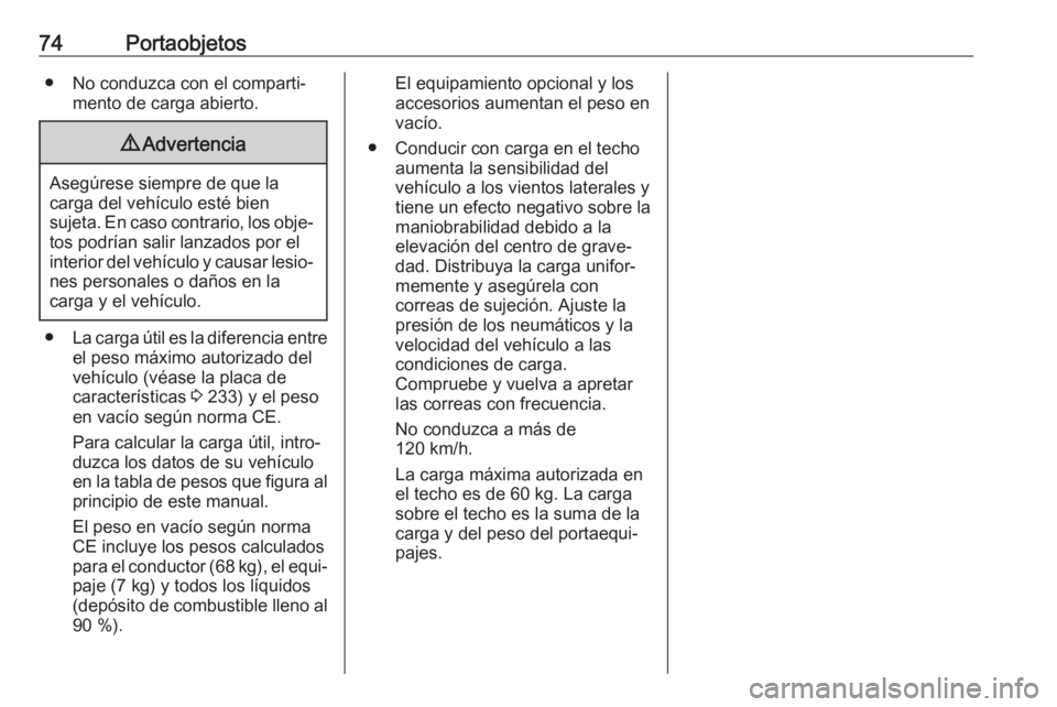 OPEL CROSSLAND X 2017.75 Manual de Instrucciones (in Spanish) 74Portaobjetos● No conduzca con el comparti‐mento de carga abierto.9Advertencia
Asegúrese siempre de que la
carga del vehículo esté bien
sujeta. En caso contrario, los obje‐ tos podrían sali OPEL CROSSLAND X 2017.75 Manual de Instrucciones (in Spanish) 74Portaobjetos● No conduzca con el comparti‐mento de carga abierto.9Advertencia
Asegúrese siempre de que la
carga del vehículo esté bien
sujeta. En caso contrario, los obje‐ tos podrían sali