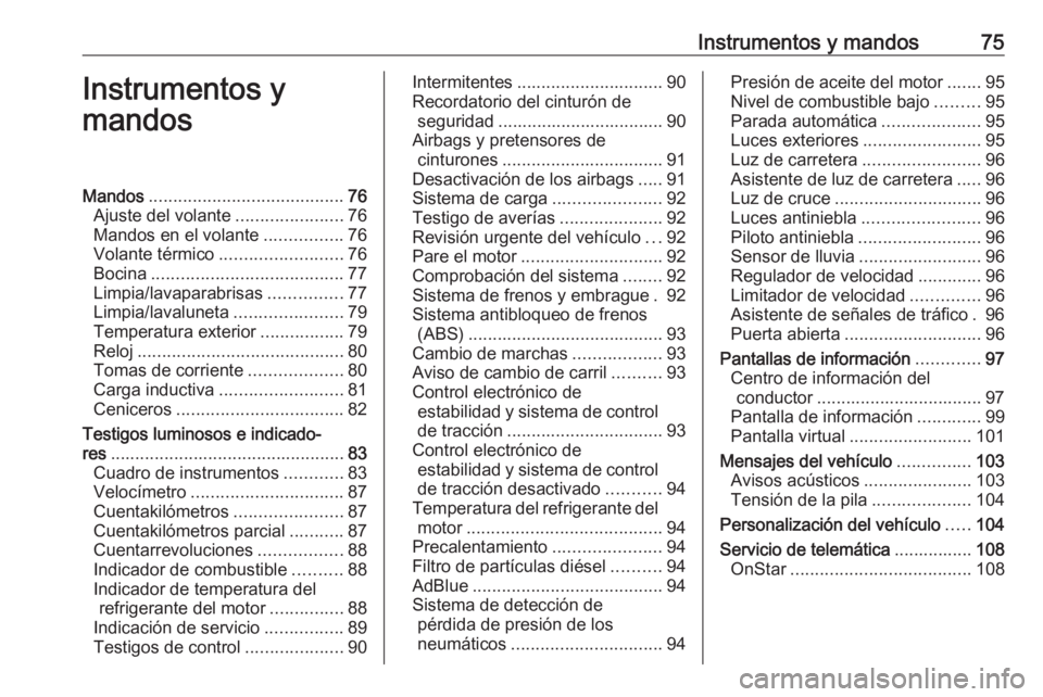 OPEL CROSSLAND X 2017.75  Manual de Instrucciones (in Spanish) Instrumentos y mandos75Instrumentos y
mandosMandos ........................................ 76
Ajuste del volante ......................76
Mandos en el volante ................76
Volante térmico ....