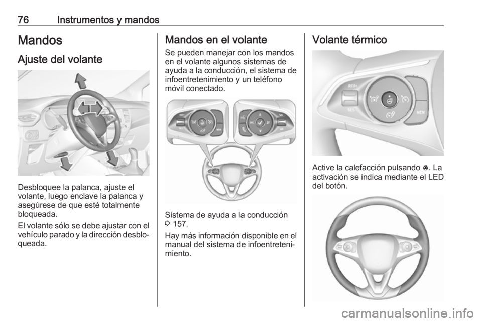 OPEL CROSSLAND X 2017.75 Manual de Instrucciones (in Spanish) 76Instrumentos y mandosMandos
Ajuste del volante
Desbloquee la palanca, ajuste el
volante, luego enclave la palanca y
asegúrese de que esté totalmente
bloqueada.
El volante sólo se debe ajustar con OPEL CROSSLAND X 2017.75 Manual de Instrucciones (in Spanish) 76Instrumentos y mandosMandos
Ajuste del volante
Desbloquee la palanca, ajuste el
volante, luego enclave la palanca y
asegúrese de que esté totalmente
bloqueada.
El volante sólo se debe ajustar con