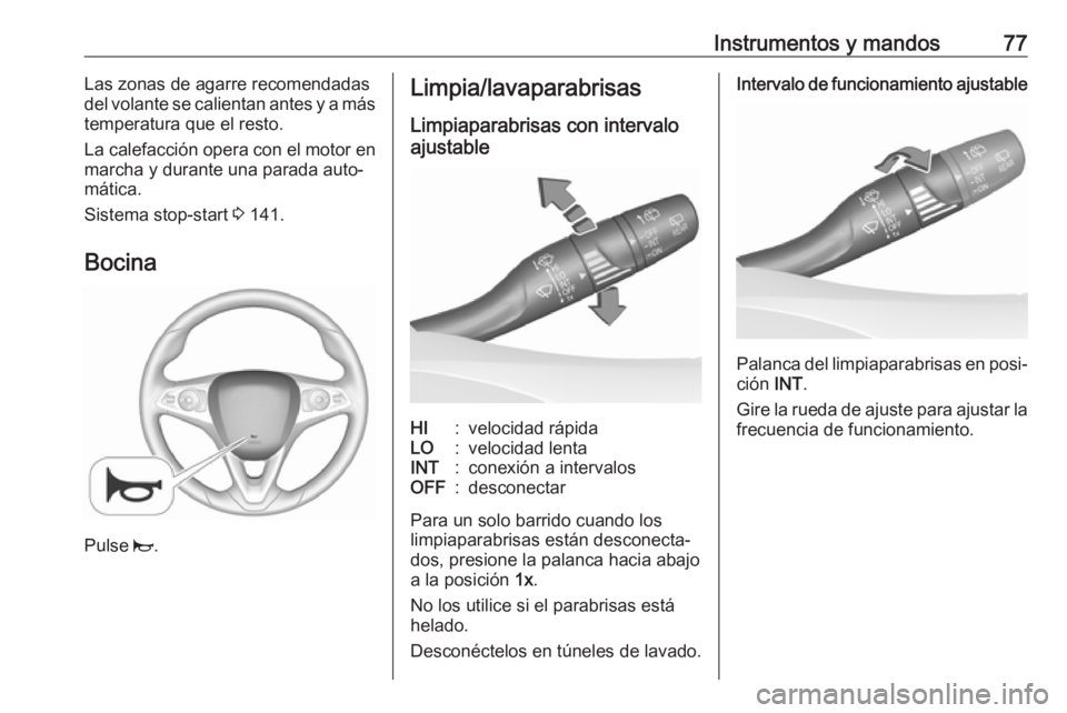 OPEL CROSSLAND X 2017.75  Manual de Instrucciones (in Spanish) Instrumentos y mandos77Las zonas de agarre recomendadas
del volante se calientan antes y a más
temperatura que el resto.
La calefacción opera con el motor en
marcha y durante una parada auto‐
mát