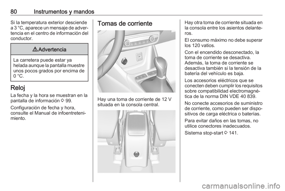 OPEL CROSSLAND X 2017.75 Manual de Instrucciones (in Spanish) 80Instrumentos y mandosSi la temperatura exterior desciende
a 3 °C, aparece un mensaje de adver‐ tencia en el centro de información del
conductor.9 Advertencia
La carretera puede estar ya
helada a OPEL CROSSLAND X 2017.75 Manual de Instrucciones (in Spanish) 80Instrumentos y mandosSi la temperatura exterior desciende
a 3 °C, aparece un mensaje de adver‐ tencia en el centro de información del
conductor.9 Advertencia
La carretera puede estar ya
helada a