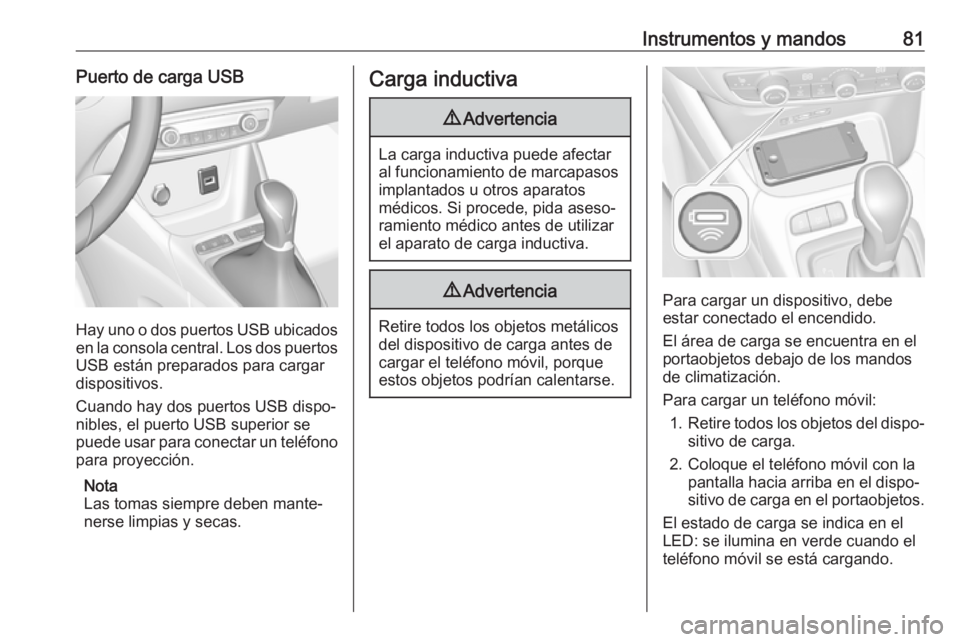 OPEL CROSSLAND X 2017.75 Manual de Instrucciones (in Spanish) Instrumentos y mandos81Puerto de carga USB
Hay uno o dos puertos USB ubicadosen la consola central. Los dos puertos USB están preparados para cargar
dispositivos.
Cuando hay dos puertos USB dispo‐ OPEL CROSSLAND X 2017.75 Manual de Instrucciones (in Spanish) Instrumentos y mandos81Puerto de carga USB
Hay uno o dos puertos USB ubicadosen la consola central. Los dos puertos USB están preparados para cargar
dispositivos.
Cuando hay dos puertos USB dispo‐
