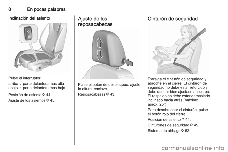 OPEL CROSSLAND X 2017.75  Manual de Instrucciones (in Spanish) 8En pocas palabrasInclinación del asiento
Pulse el interruptor
arriba:parte delantera más altaabajo:parte delantera más baja
Posición de asiento 3 44.
Ajuste de los asientos  3 45.
Ajuste de los
r