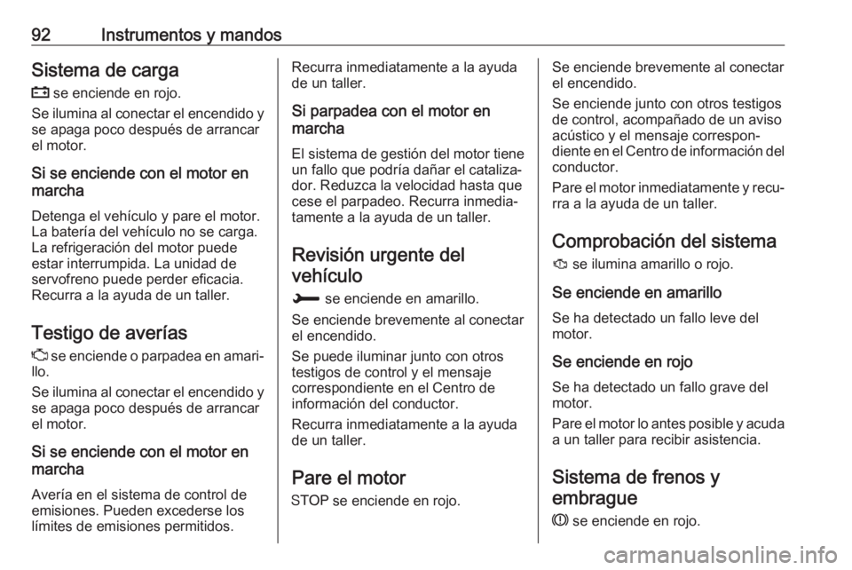 OPEL CROSSLAND X 2017.75 Manual de Instrucciones (in Spanish) 92Instrumentos y mandosSistema de carga
p se enciende en rojo.
Se ilumina al conectar el encendido y se apaga poco después de arrancar
el motor.
Si se enciende con el motor en
marcha
Detenga el veh OPEL CROSSLAND X 2017.75 Manual de Instrucciones (in Spanish) 92Instrumentos y mandosSistema de carga
p se enciende en rojo.
Se ilumina al conectar el encendido y se apaga poco después de arrancar
el motor.
Si se enciende con el motor en
marcha
Detenga el veh