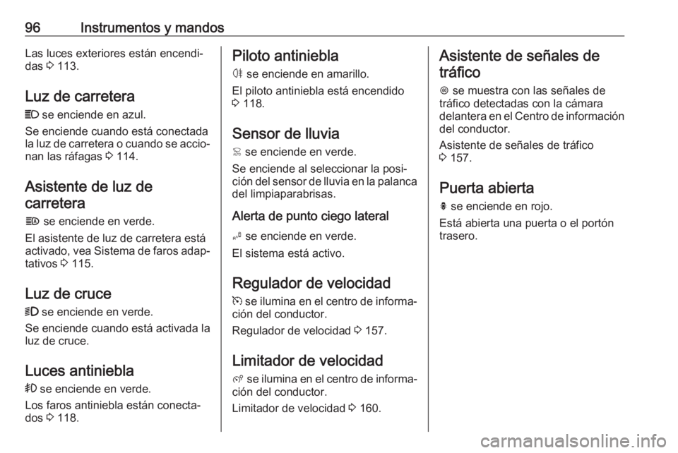 OPEL CROSSLAND X 2017.75 Manual de Instrucciones (in Spanish) 96Instrumentos y mandosLas luces exteriores están encendi‐
das 3 113.
Luz de carretera
C se enciende en azul.
Se enciende cuando está conectada
la luz de carretera o cuando se accio‐ nan las r OPEL CROSSLAND X 2017.75 Manual de Instrucciones (in Spanish) 96Instrumentos y mandosLas luces exteriores están encendi‐
das 3 113.
Luz de carretera
C se enciende en azul.
Se enciende cuando está conectada
la luz de carretera o cuando se accio‐ nan las r
