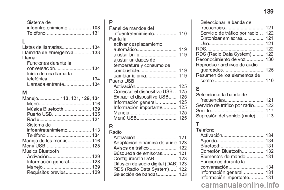 OPEL CROSSLAND X 2018 Manual de infoentretenimiento (in Spanish) 139Sistema de
infoentretenimiento .................108
Teléfono .................................. 131
L
Listas de llamadas ......................134
Llamada de emergencia .............133
Llamar Fun OPEL CROSSLAND X 2018 Manual de infoentretenimiento (in Spanish) 139Sistema de
infoentretenimiento .................108
Teléfono .................................. 131
L
Listas de llamadas ......................134
Llamada de emergencia .............133
Llamar Fun