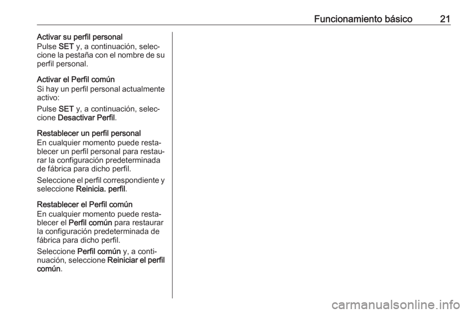 OPEL CROSSLAND X 2018  Manual de infoentretenimiento (in Spanish) Funcionamiento básico21Activar su perfil personal
Pulse  SET y, a continuación, selec‐
cione la pestaña con el nombre de su
perfil personal.
Activar el Perfil común
Si hay un perfil personal act