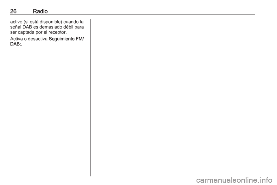 OPEL CROSSLAND X 2018  Manual de infoentretenimiento (in Spanish) 26Radioactivo (si está disponible) cuando la
señal DAB es demasiado débil para
ser captada por el receptor.
Activa o desactiva  Seguimiento FM/
DAB: . 
