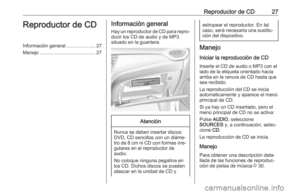 OPEL CROSSLAND X 2018  Manual de infoentretenimiento (in Spanish) Reproductor de CD27Reproductor de CDInformación general.....................27
Manejo ......................................... 27Información general
Hay un reproductor de CD para repro‐
ducir los