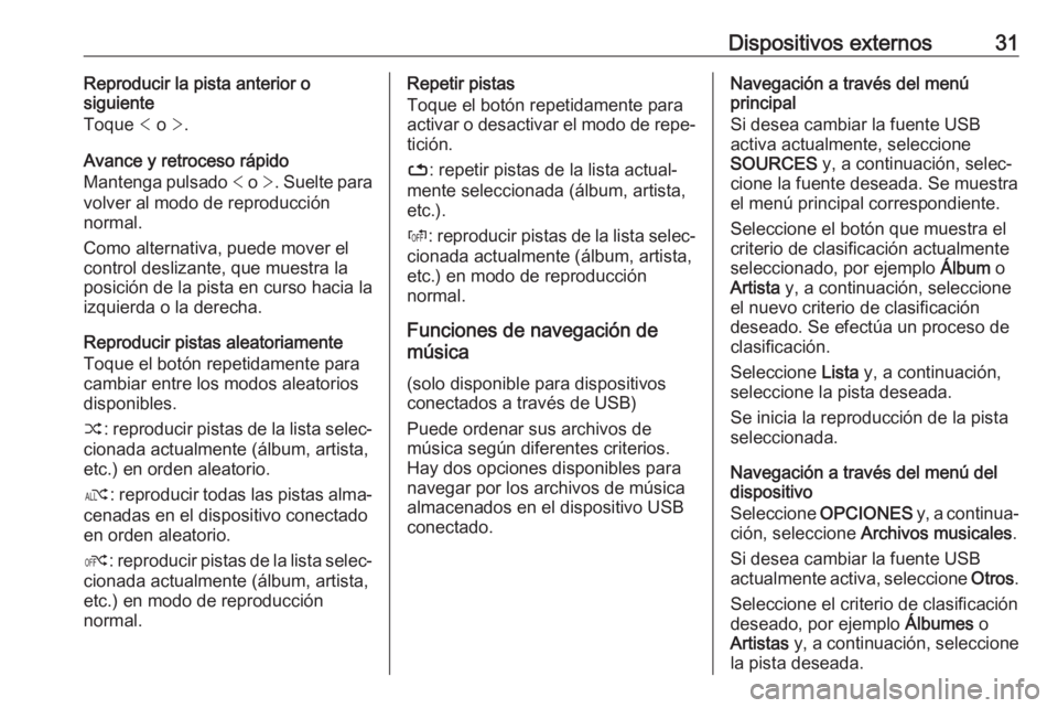 OPEL CROSSLAND X 2018 Manual de infoentretenimiento (in Spanish) Dispositivos externos31Reproducir la pista anterior o
siguiente
Toque < o >.
Avance y retroceso rápido
Mantenga pulsado < o >. Suelte para
volver al modo de reproducción
normal.
Como alternativa OPEL CROSSLAND X 2018 Manual de infoentretenimiento (in Spanish) Dispositivos externos31Reproducir la pista anterior o
siguiente
Toque < o >.
Avance y retroceso rápido
Mantenga pulsado < o >. Suelte para
volver al modo de reproducción
normal.
Como alternativa