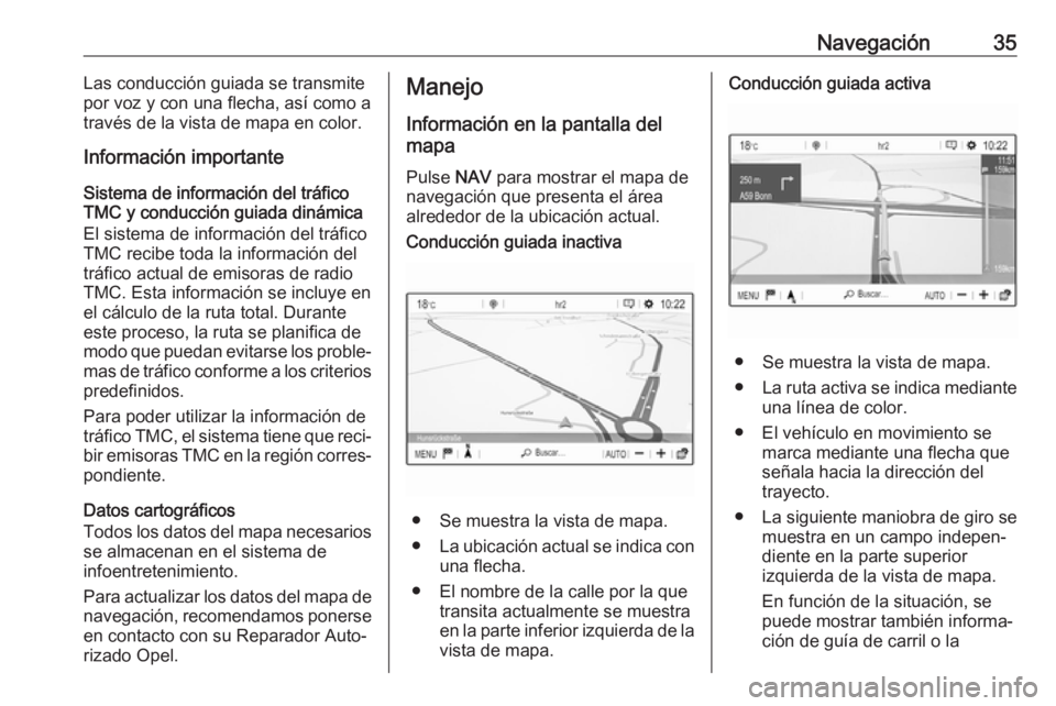 OPEL CROSSLAND X 2018 Manual de infoentretenimiento (in Spanish) Navegación35Las conducción guiada se transmite
por voz y con una flecha, así como a
través de la vista de mapa en color.
Información importante
Sistema de información del tráfico
TMC y conducci OPEL CROSSLAND X 2018 Manual de infoentretenimiento (in Spanish) Navegación35Las conducción guiada se transmite
por voz y con una flecha, así como a
través de la vista de mapa en color.
Información importante
Sistema de información del tráfico
TMC y conducci