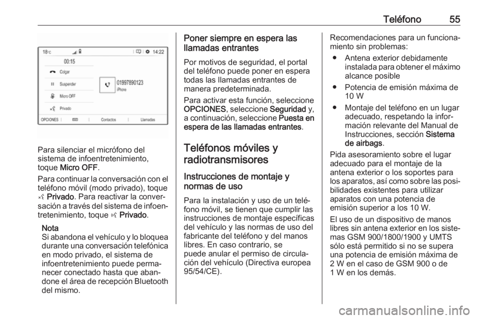 OPEL CROSSLAND X 2018 Manual de infoentretenimiento (in Spanish) Teléfono55
Para silenciar el micrófono del
sistema de infoentretenimiento,
toque Micro OFF .
Para continuar la conversación con el
teléfono móvil (modo privado), toque
ý Privado . Para reactiv OPEL CROSSLAND X 2018 Manual de infoentretenimiento (in Spanish) Teléfono55
Para silenciar el micrófono del
sistema de infoentretenimiento,
toque Micro OFF .
Para continuar la conversación con el
teléfono móvil (modo privado), toque
ý Privado . Para reactiv