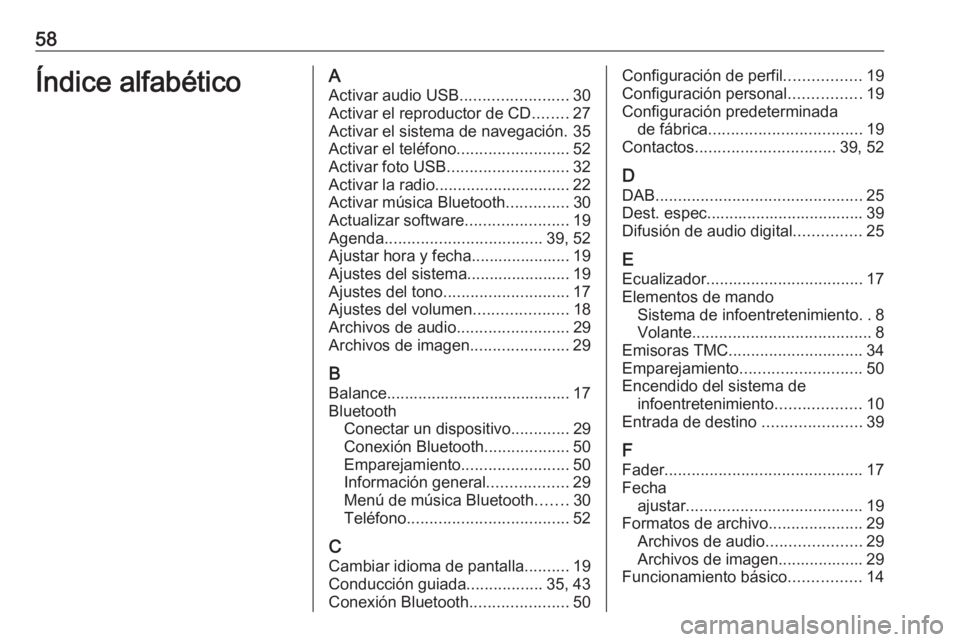 OPEL CROSSLAND X 2018 Manual de infoentretenimiento (in Spanish) 58Índice alfabéticoAActivar audio USB ........................30
Activar el reproductor de CD ........27
Activar el sistema de navegación. 35
Activar el teléfono .........................52
Activa OPEL CROSSLAND X 2018 Manual de infoentretenimiento (in Spanish) 58Índice alfabéticoAActivar audio USB ........................30
Activar el reproductor de CD ........27
Activar el sistema de navegación. 35
Activar el teléfono .........................52
Activa