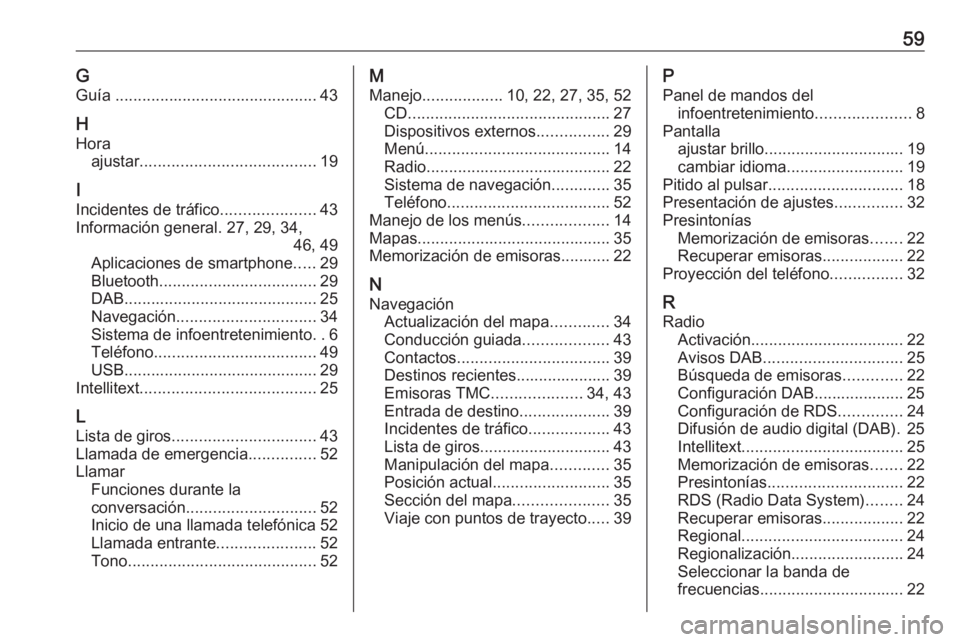 OPEL CROSSLAND X 2018  Manual de infoentretenimiento (in Spanish) 59GGuía  ............................................. 43
H Hora ajustar ....................................... 19
I
Incidentes de tráfico .....................43
Información general. 27, 29, 34, 